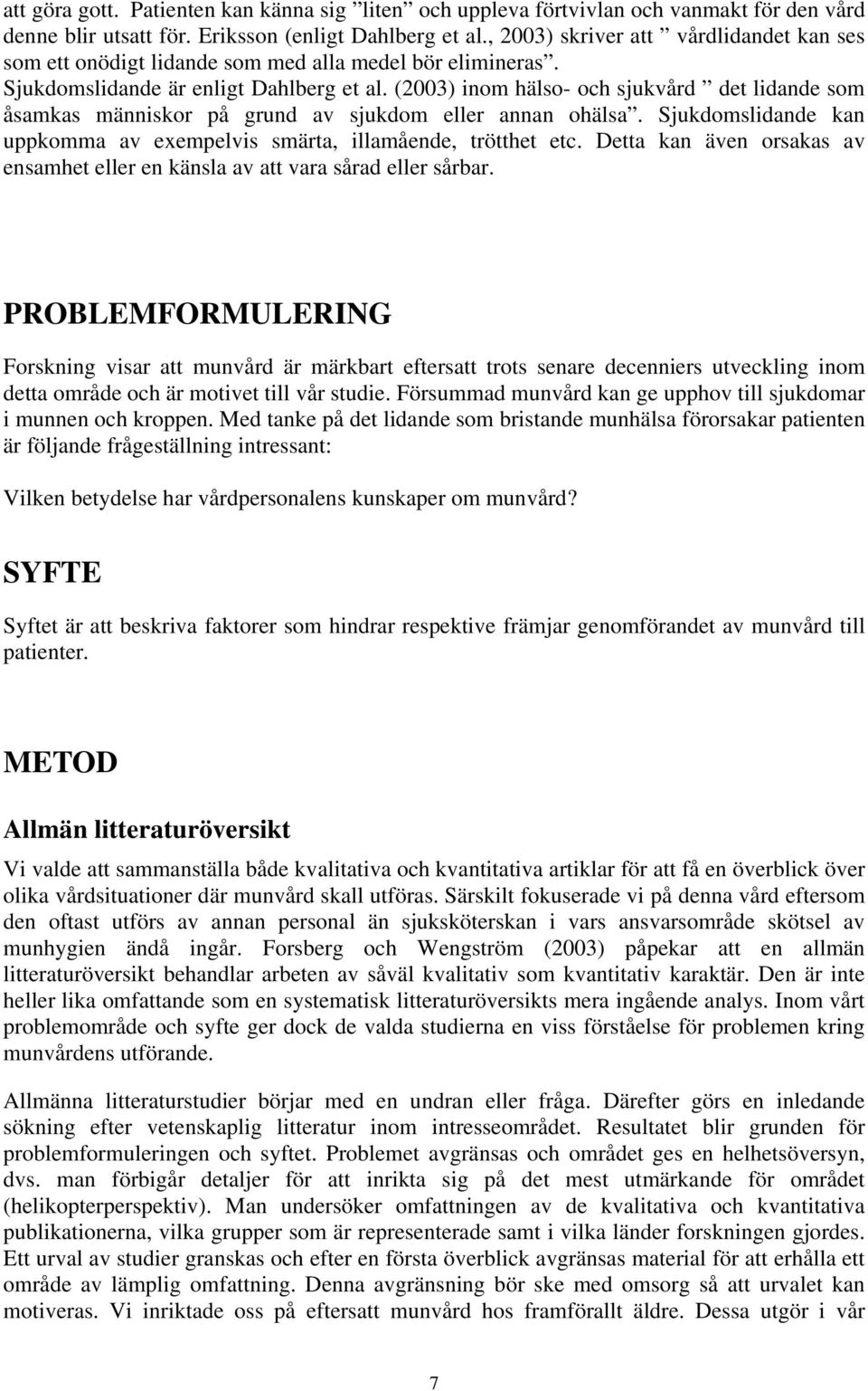 (2003) inom hälso- och sjukvård det lidande som åsamkas människor på grund av sjukdom eller annan ohälsa. Sjukdomslidande kan uppkomma av exempelvis smärta, illamående, trötthet etc.