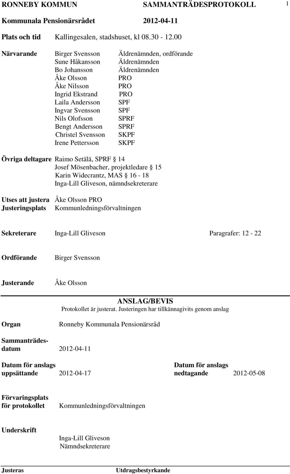 Nils Olofsson SPRF Bengt Andersson SPRF Christel Svensson SKPF Irene Pettersson SKPF Övriga deltagare Raimo Setälä, SPRF 14 Josef Mösenbacher, projektledare 15 Karin Widecrantz, MAS 16-18 Inga-Lill