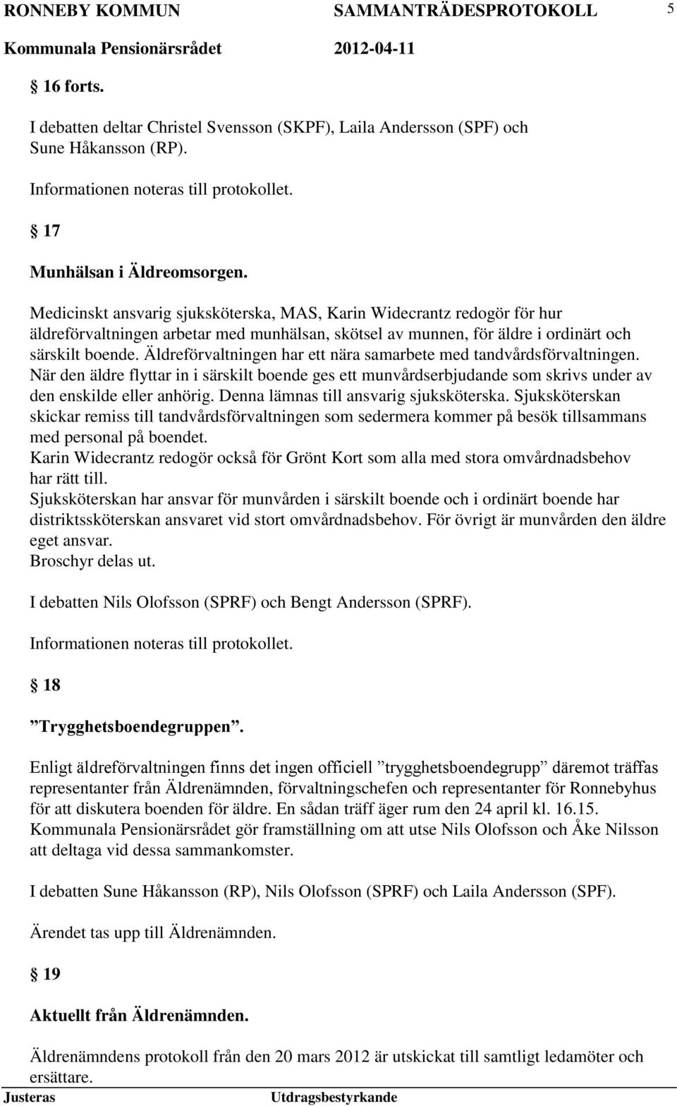 Äldreförvaltningen har ett nära samarbete med tandvårdsförvaltningen. När den äldre flyttar in i särskilt boende ges ett munvårdserbjudande som skrivs under av den enskilde eller anhörig.