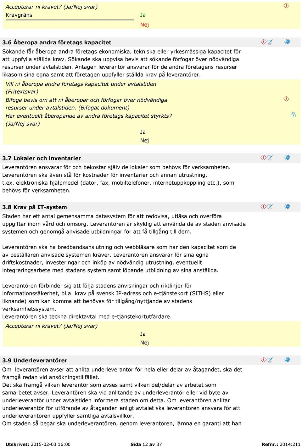 Antagen leverantör ansvarar för de andra företagens resurser likasom sina egna samt att företagen uppfyller ställda krav på leverantörer.