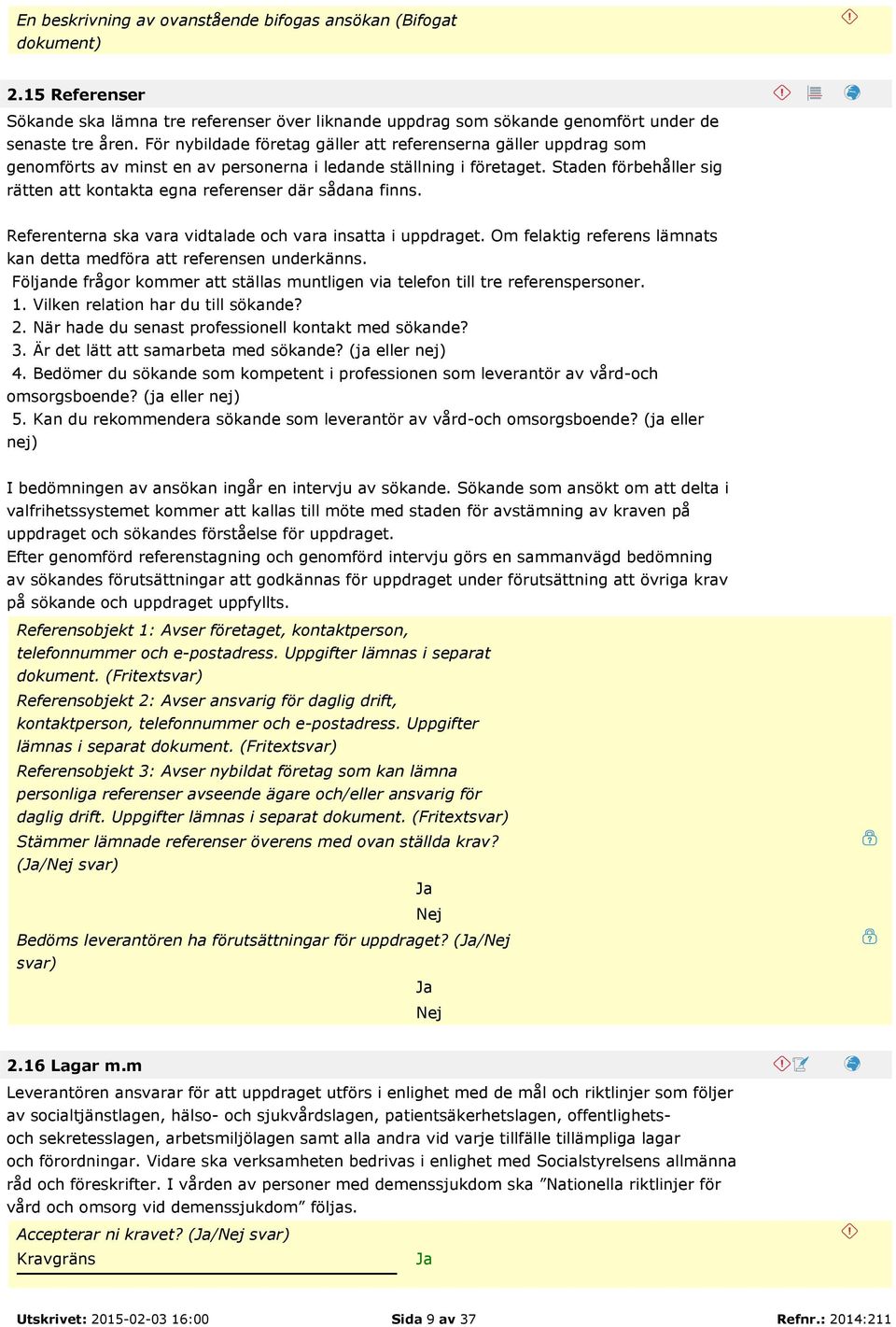 Staden förbehåller sig rätten att kontakta egna referenser där sådana finns. Referenterna ska vara vidtalade och vara insatta i uppdraget.