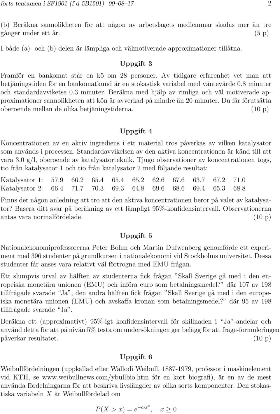 Av tidigare erfarenhet vet man att betjäningstiden för en bankomatkund är en stokastisk variabel med väntevärde 0.8 minuter och standardavviketse 0.3 minuter.