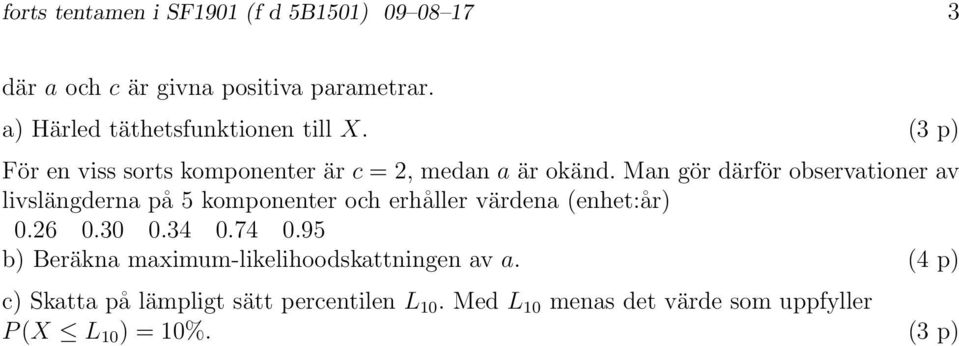 Man gör därför observationer av livslängderna på 5 komponenter och erhåller värdena (enhet:år) 0.26 0.30 0.34 0.74 0.