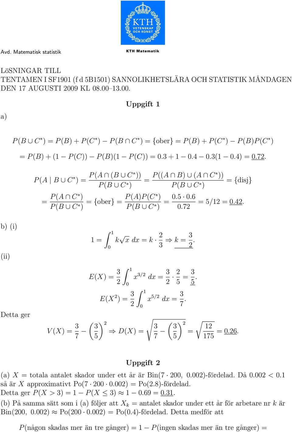P (A B C ) = P (A (B C )) P (B C ) = P (A C ) P (B C ) = {ober} = P (A)P (C ) P (B C ) = P ((A B) (A C )) P (B C ) = 0.5 0.6 0.72 = {disj} = 5/12 = 0.42.