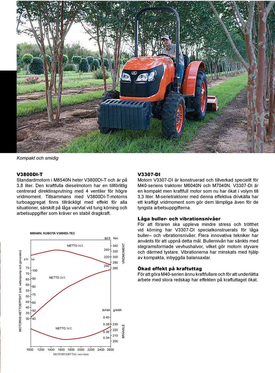 Tillsammans med V3800DI-T-motorns turboaggregat finns tillräckligt med effekt för alla situationer, särskilt på låga varvtal vid tung körning och arbetsuppgifter som kräver en stabil dragkraft.