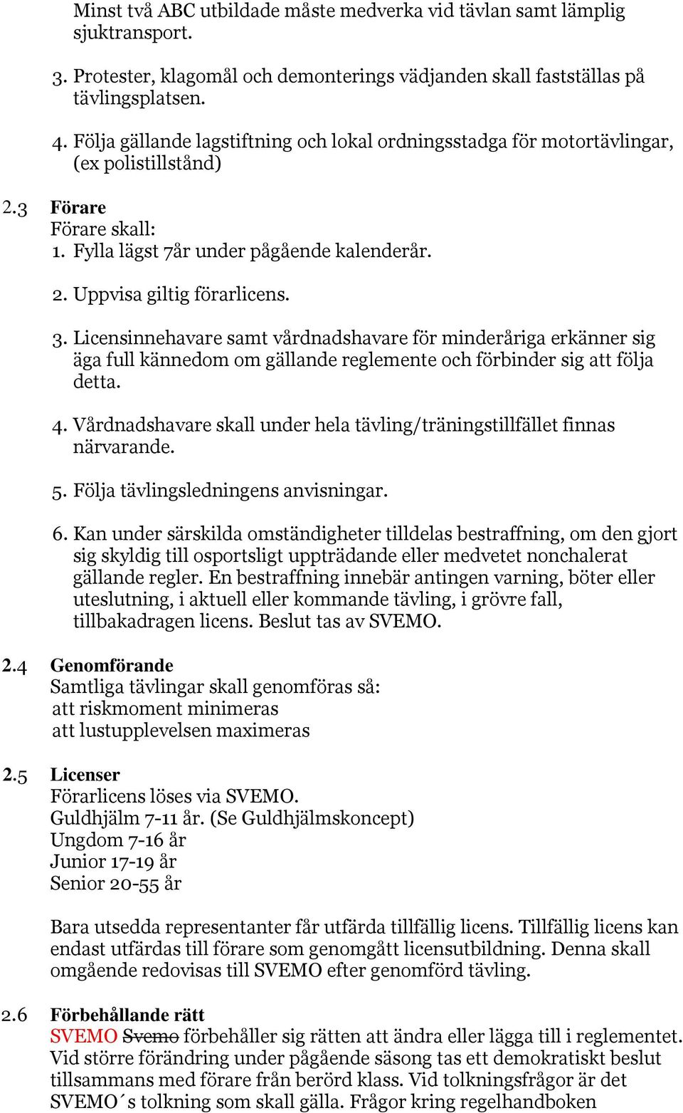 Licensinnehavare samt vårdnadshavare för minderåriga erkänner sig äga full kännedom om gällande reglemente och förbinder sig att följa detta. 4.