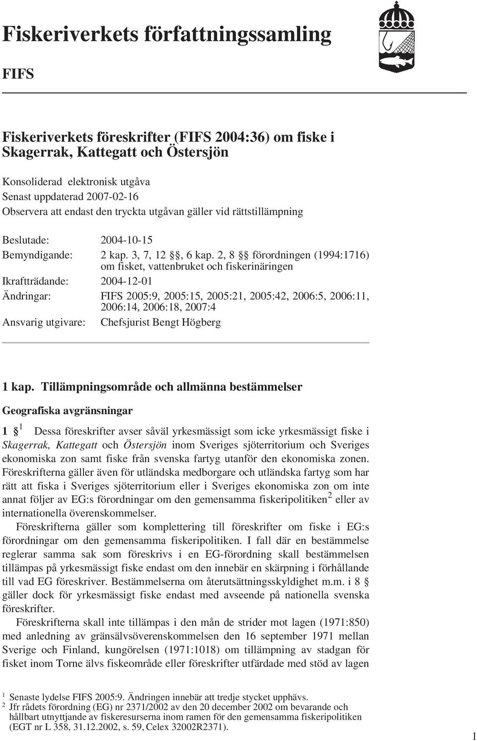 2, 8 förordningen (1994:1716) om fisket, vattenbruket och fiskerinäringen Ikraftträdande: 2004-12-01 Ändringar: FIFS 2005:9, 2005:15, 2005:21, 2005:42, 2006:5, 2006:11, 2006:14, 2006:18, 2007:4