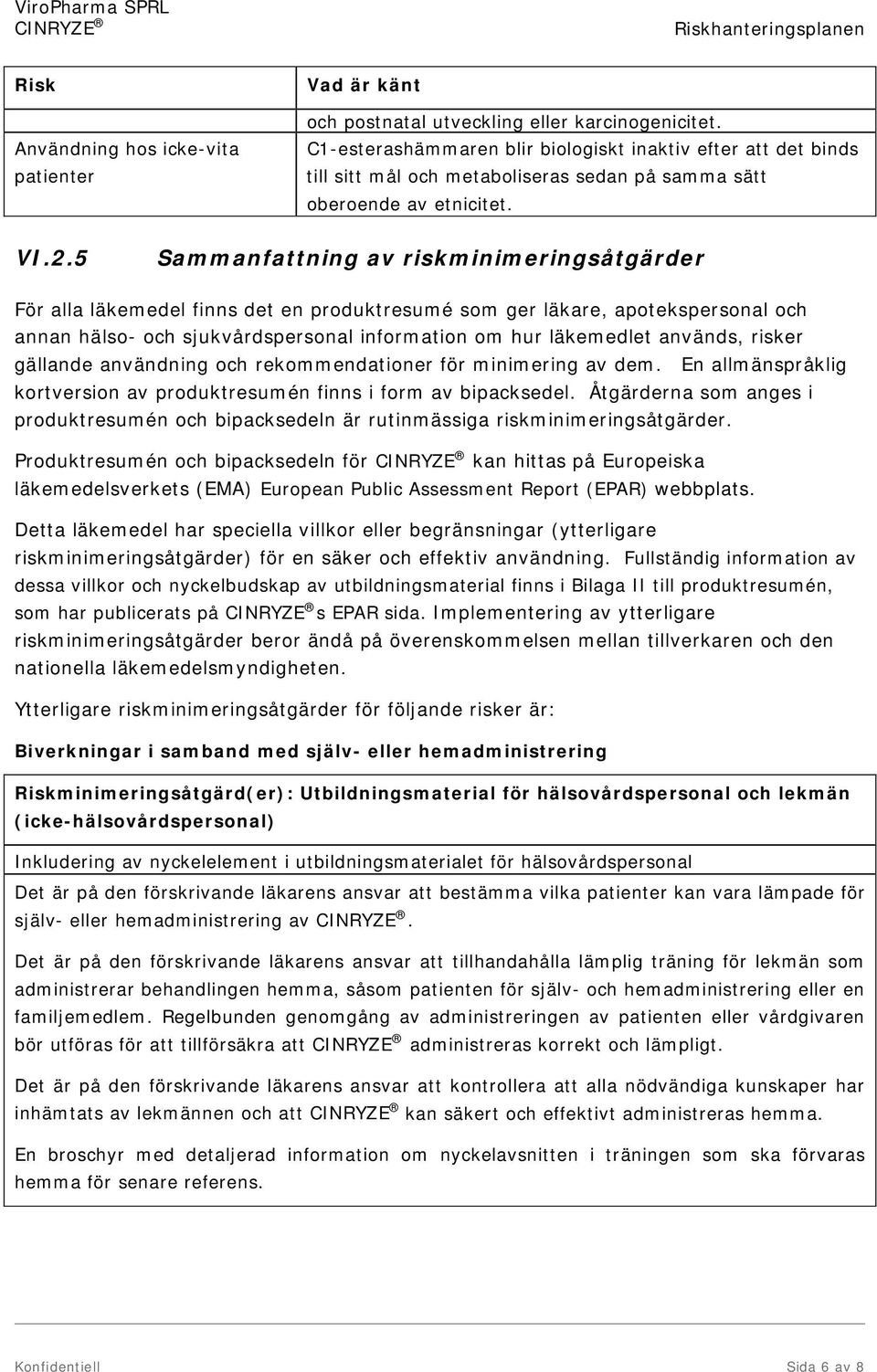 5 Sammanfattning av riskminimeringsåtgärder För alla läkemedel finns det en produktresumé som ger läkare, apotekspersonal och annan hälso- och sjukvårdspersonal information om hur läkemedlet används,