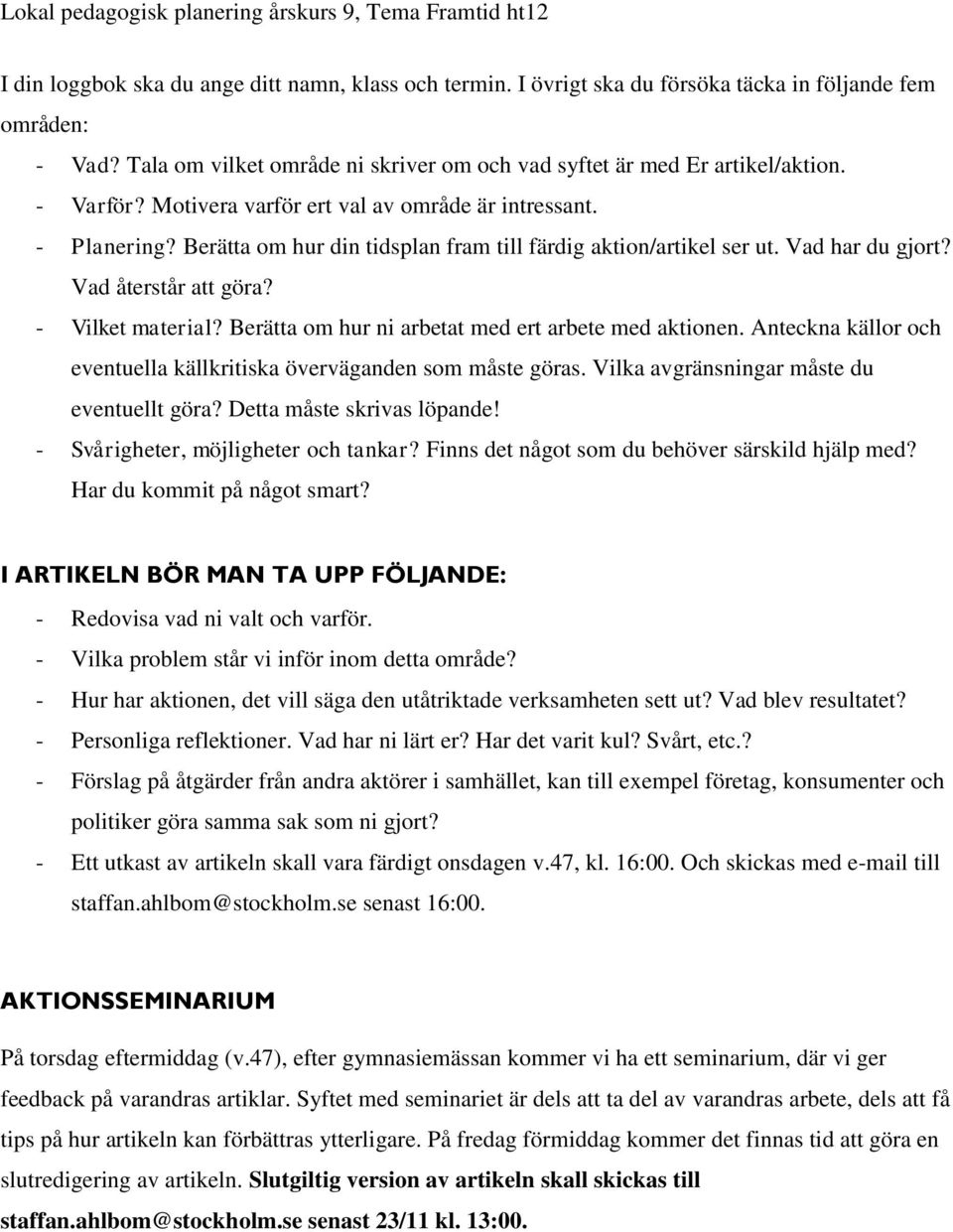 Berätta om hur ni arbetat med ert arbete med aktionen. Anteckna källor och eventuella källkritiska överväganden som måste göras. Vilka avgränsningar måste du eventuellt göra?