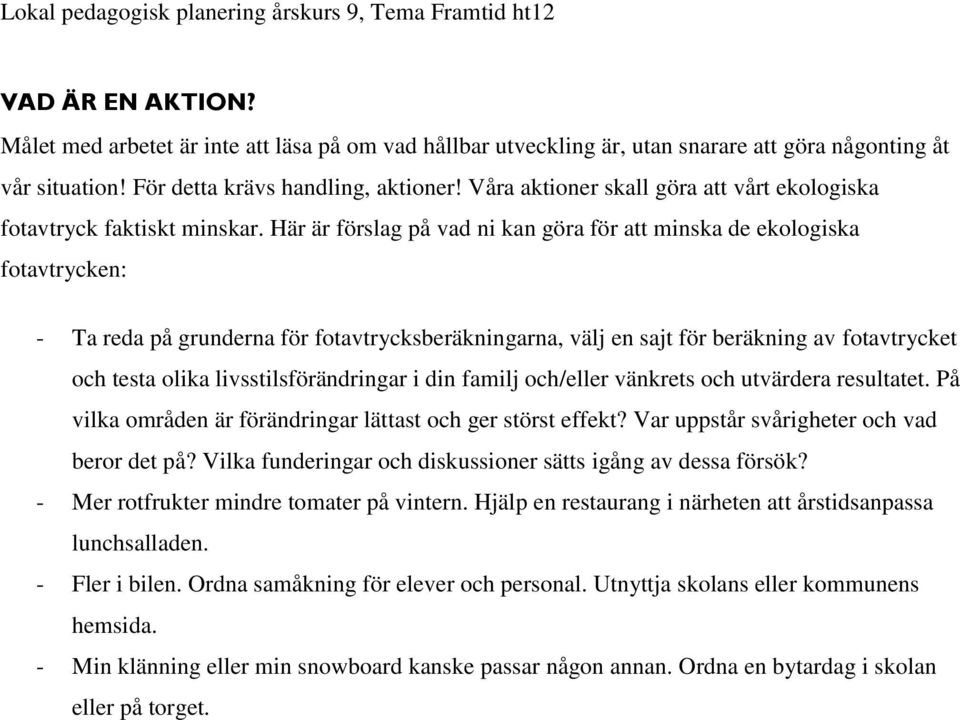 Här är förslag på vad ni kan göra för att minska de ekologiska fotavtrycken: - Ta reda på grunderna för fotavtrycksberäkningarna, välj en sajt för beräkning av fotavtrycket och testa olika