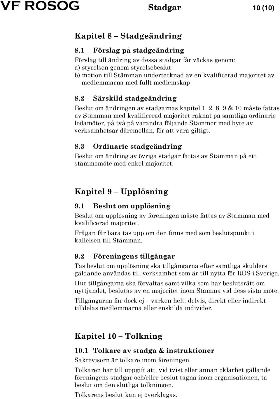 2 Särskild stadgeändring Beslut om ändringen av stadgarnas kapitel 1, 2, 8, 9 & 10 måste fattas av Stämman med kvalificerad majoritet räknat på samtliga ordinarie ledamöter, på två på varandra