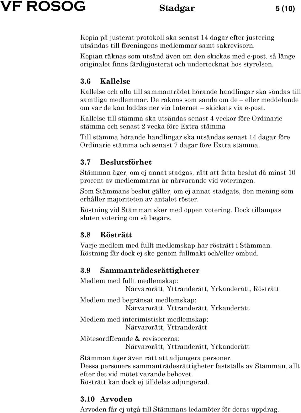 6 Kallelse Kallelse och alla till sammanträdet hörande handlingar ska sändas till samtliga medlemmar.