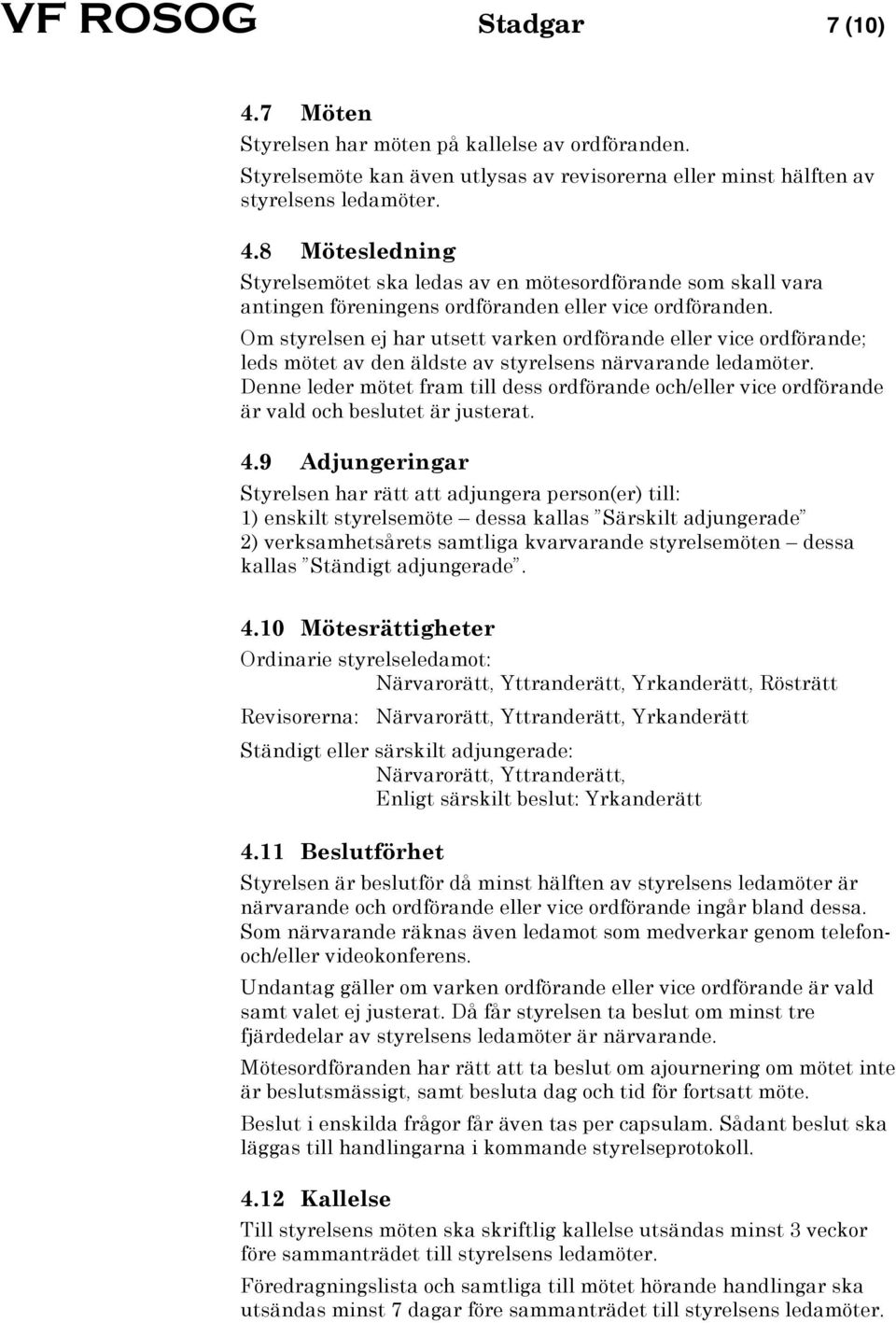 Denne leder mötet fram till dess ordförande och/eller vice ordförande är vald och beslutet är justerat. 4.