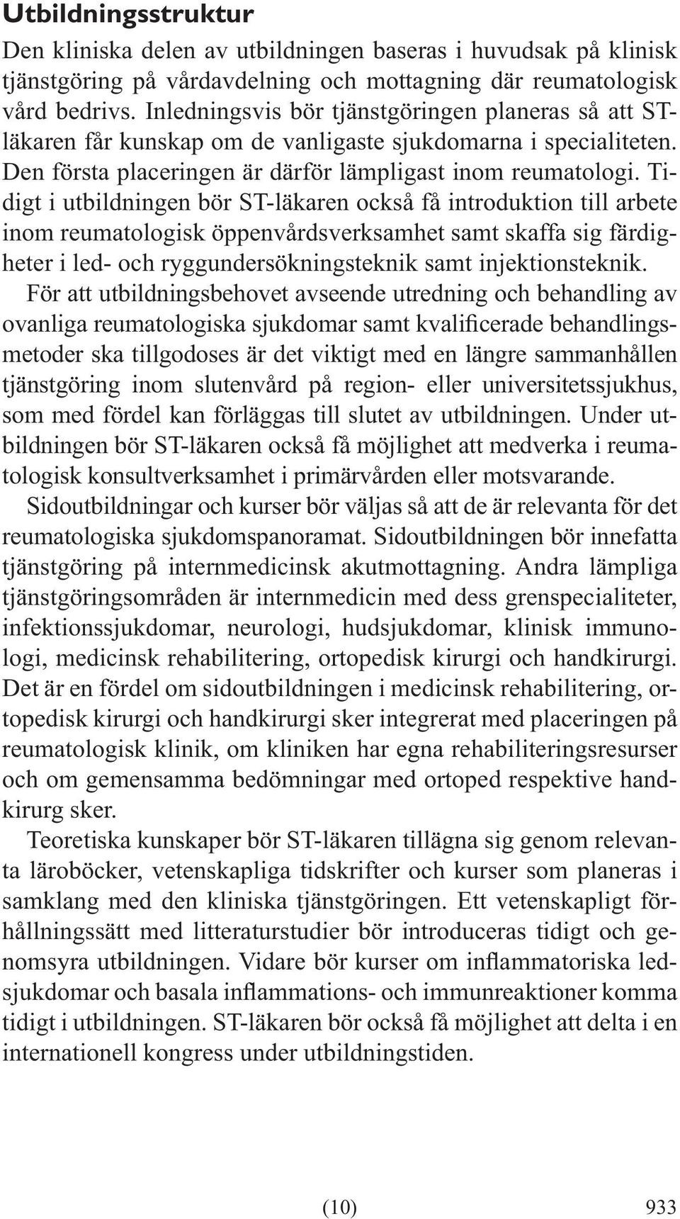 Tidigt i utbildningen bör ST-läkaren också få introduktion till arbete inom reumatologisk öppenvårdsverksamhet samt skaffa sig färdigheter i led- och ryggundersökningsteknik samt injektionsteknik.