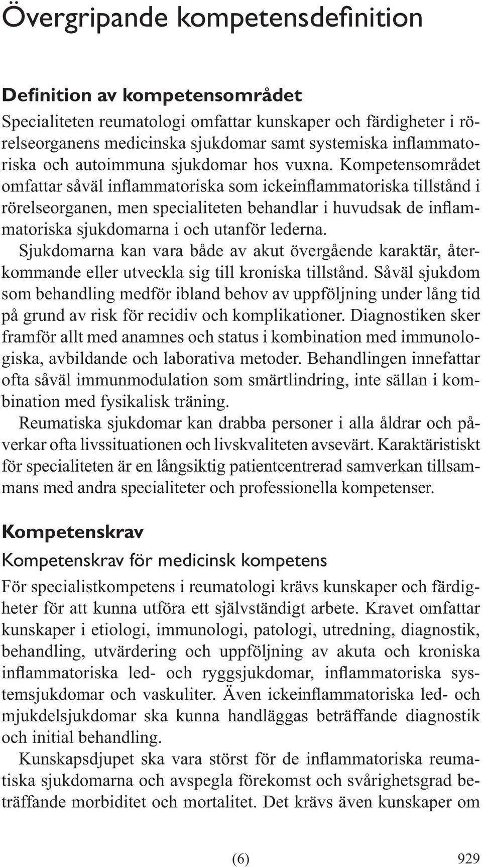 Såväl sjukdom som behandling medför ibland behov av uppföljning under lång tid på grund av risk för recidiv och komplikationer.