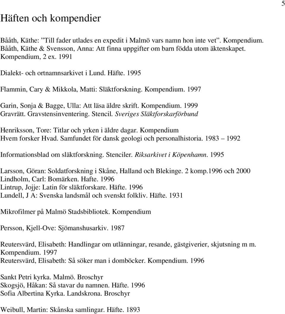 Gravstensinventering. Stencil. Sveriges Släktforskarförbund Henriksson, Tore: Titlar och yrken i äldre dagar. Kompendium Hvem forsker Hvad. Samfundet för dansk geologi och personalhistoria.