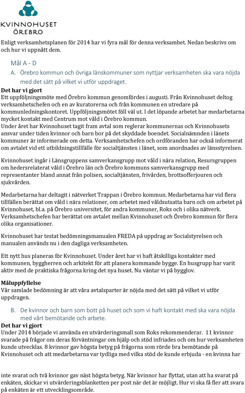Från Kvinnohuset deltog verksamhetschefen och en av kuratorerna och från kommunen en utredare på kommunledningskontoret. Uppföljningsmötet föll väl ut.
