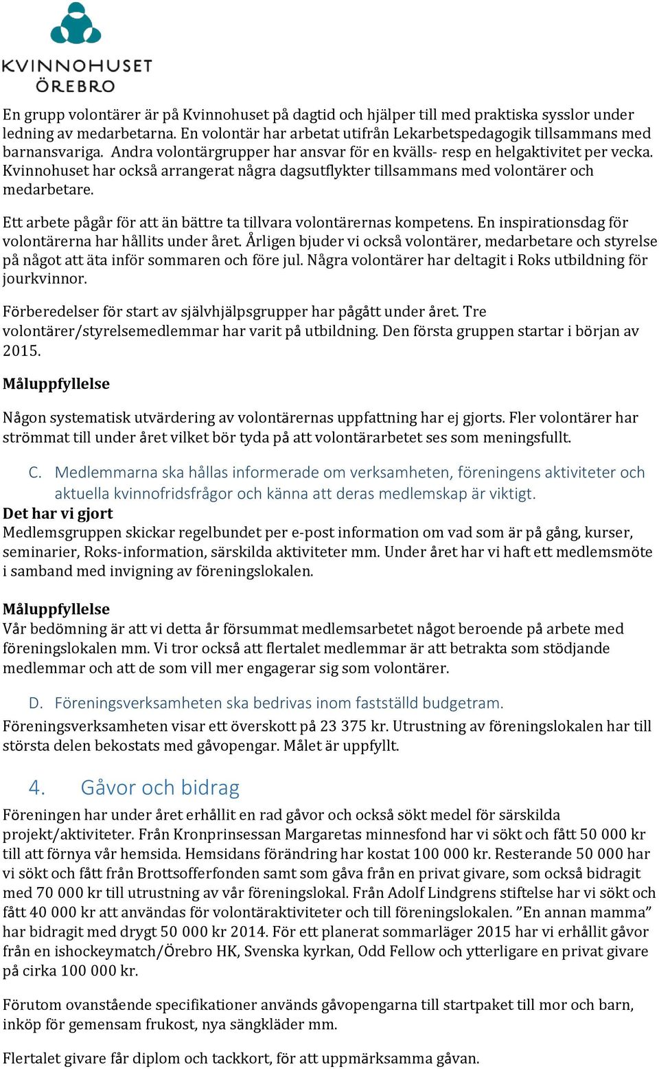 Ett arbete pågår för att än bättre ta tillvara volontärernas kompetens. En inspirationsdag för volontärerna har hållits under året.