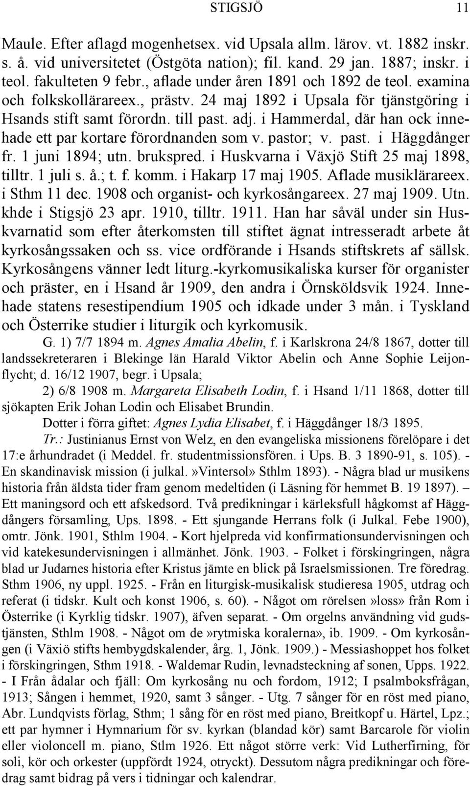 i Hammerdal, där han ock innehade ett par kortare förordnanden som v. pastor; v. past. i Häggdånger fr. 1 juni 1894; utn. brukspred. i Huskvarna i Växjö Stift 25 maj 1898, tilltr. 1 juli s. å.; t. f. komm.