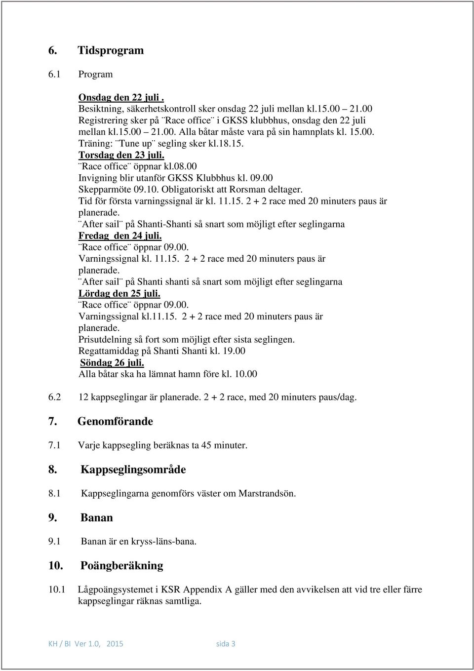 00 Skepparmöte 09.10. Obligatoriskt att Rorsman deltager. Tid för första varningssignal är kl. 11.15.