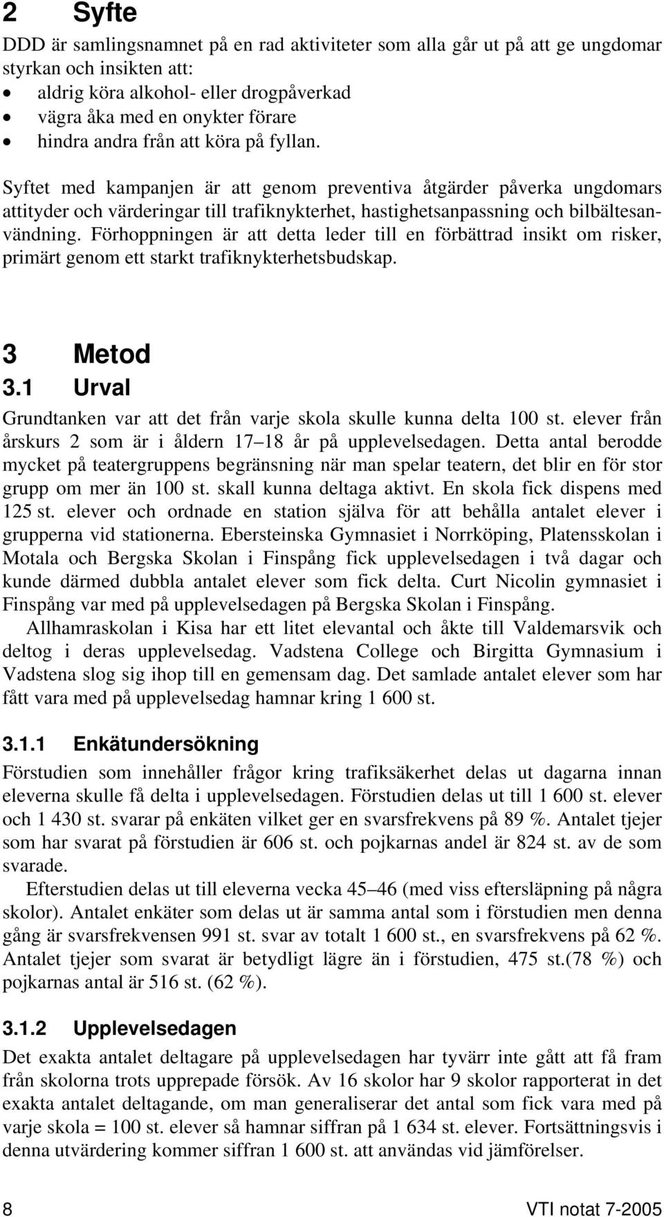 Förhoppningen är att detta leder till en förbättrad insikt om risker, primärt genom ett starkt trafiknykterhetsbudskap. 3 Metod 3.