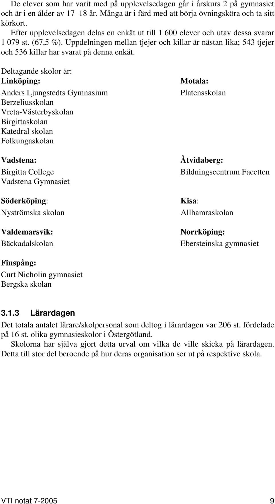 Uppdelningen mellan tjejer och killar är nästan lika; 543 tjejer och 536 killar har svarat på denna enkät.