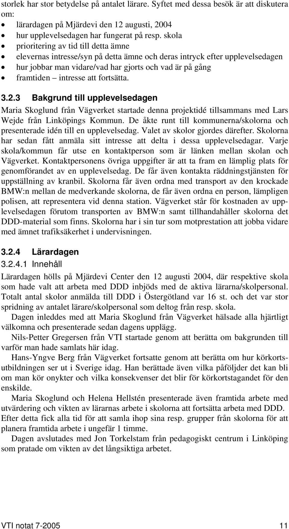 fortsätta. 3.2.3 Bakgrund till upplevelsedagen Maria Skoglund från Vägverket startade denna projektidé tillsammans med Lars Wejde från Linköpings Kommun.