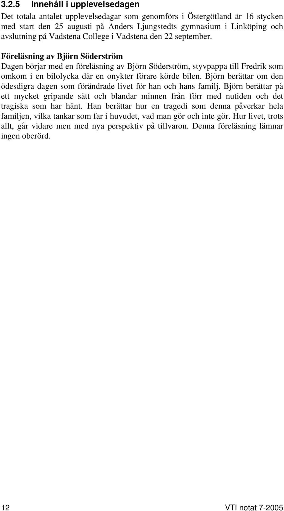 Föreläsning av Björn Söderström Dagen börjar med en föreläsning av Björn Söderström, styvpappa till Fredrik som omkom i en bilolycka där en onykter förare körde bilen.