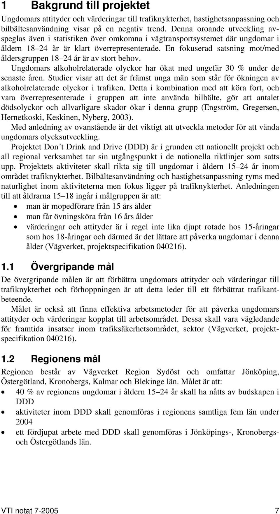 En fokuserad satsning mot/med åldersgruppen 18 24 år är av stort behov. Ungdomars alkoholrelaterade olyckor har ökat med ungefär 30 % under de senaste åren.