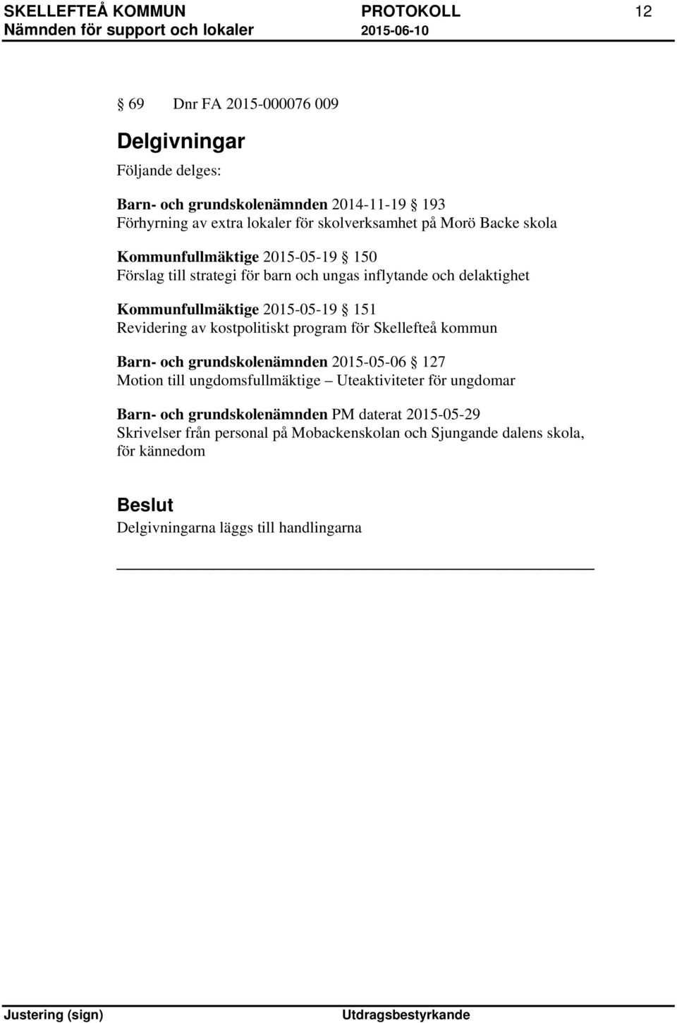 151 Revidering av kostpolitiskt program för Skellefteå kommun Barn- och grundskolenämnden 2015-05-06 127 Motion till ungdomsfullmäktige Uteaktiviteter för ungdomar