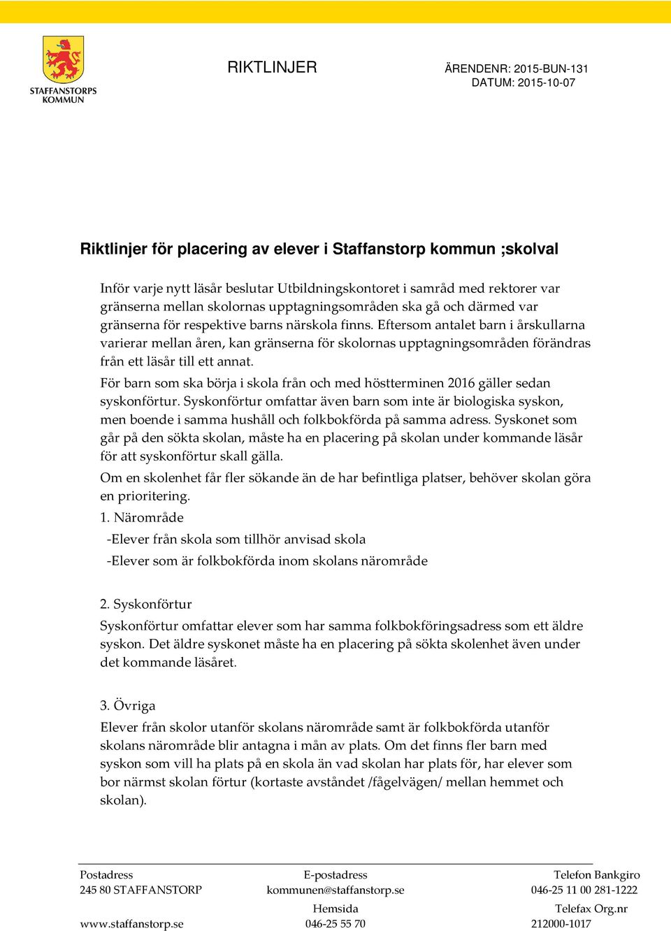 Eftersom antalet barn i årskullarna varierar mellan åren, kan gränserna för skolornas upptagningsområden förändras från ett läsår till ett annat.