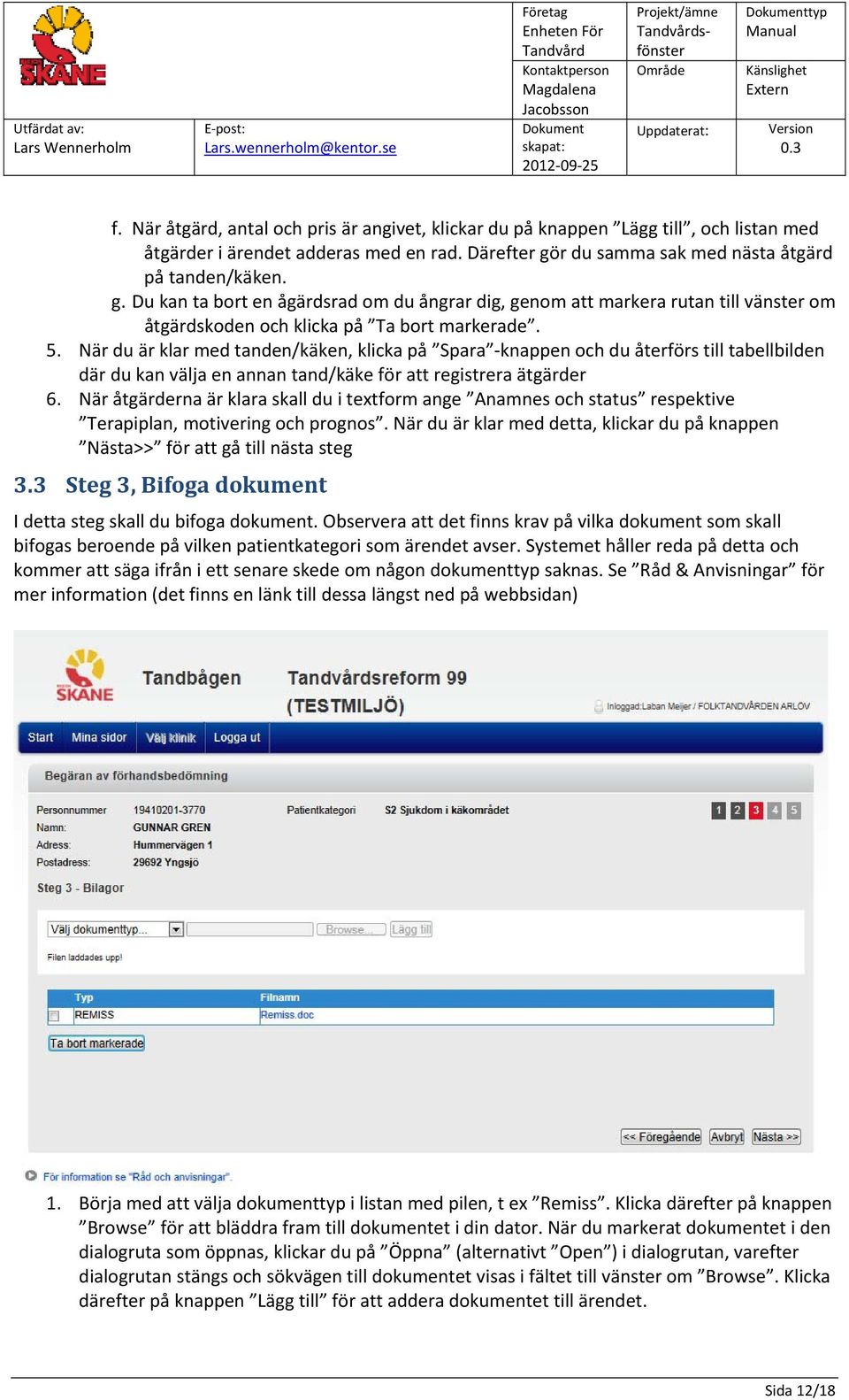 När du är klar med tanden/käken, klicka på Spara knappen och du återförs till tabellbilden där du kan välja en annan tand/käke för att registrera ätgärder 6.