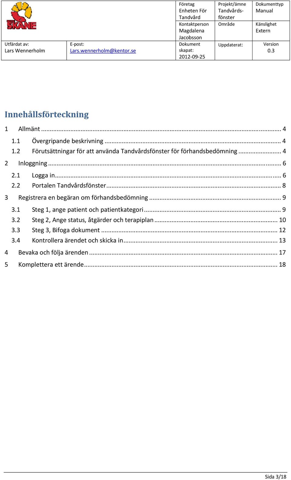 1 Steg 1, ange patient och patientkategori... 9 3.2 Steg 2, Ange status, åtgärder och terapiplan... 10 3.