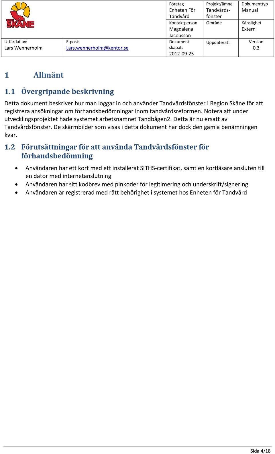 Notera att under utvecklingsprojektet hade systemet arbetsnamnet Tandbågen2. Detta är nu ersatt av. De skärmbilder som visas i detta dokument har dock den gamla benämningen kvar.