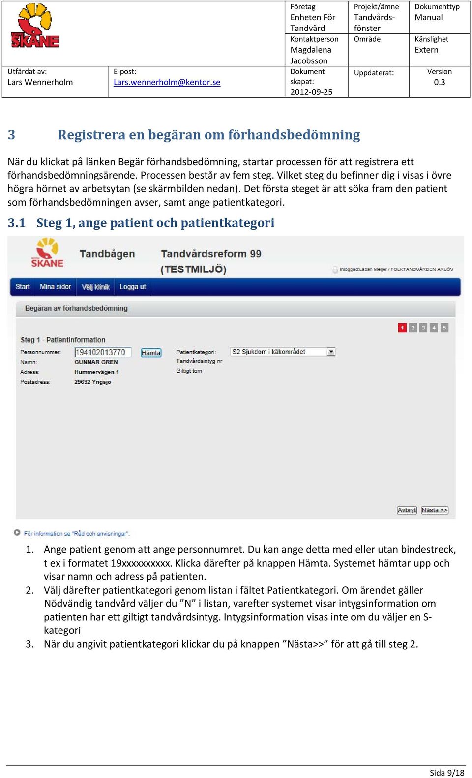 3.1 Steg 1, ange patient och patientkategori 1. Ange patient genom att ange personnumret. Du kan ange detta med eller utan bindestreck, t ex i formatet 19xxxxxxxxxx. Klicka därefter på knappen Hämta.