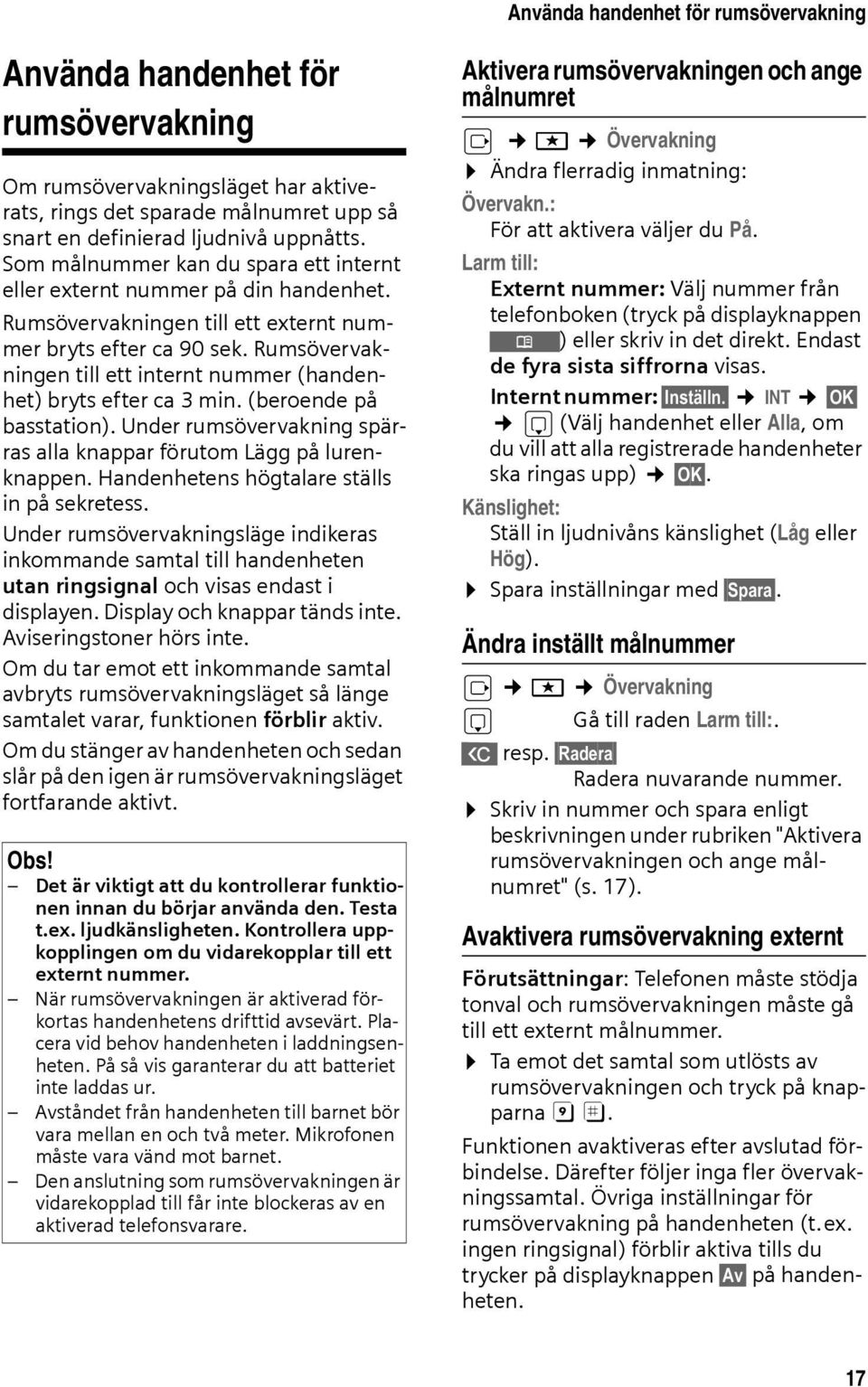 Rumsövervakningen till ett internt nummer (handenhet) bryts efter ca 3 min. (beroende på basstation). Under rumsövervakning spärras alla knappar förutom Lägg på lurenknappen.