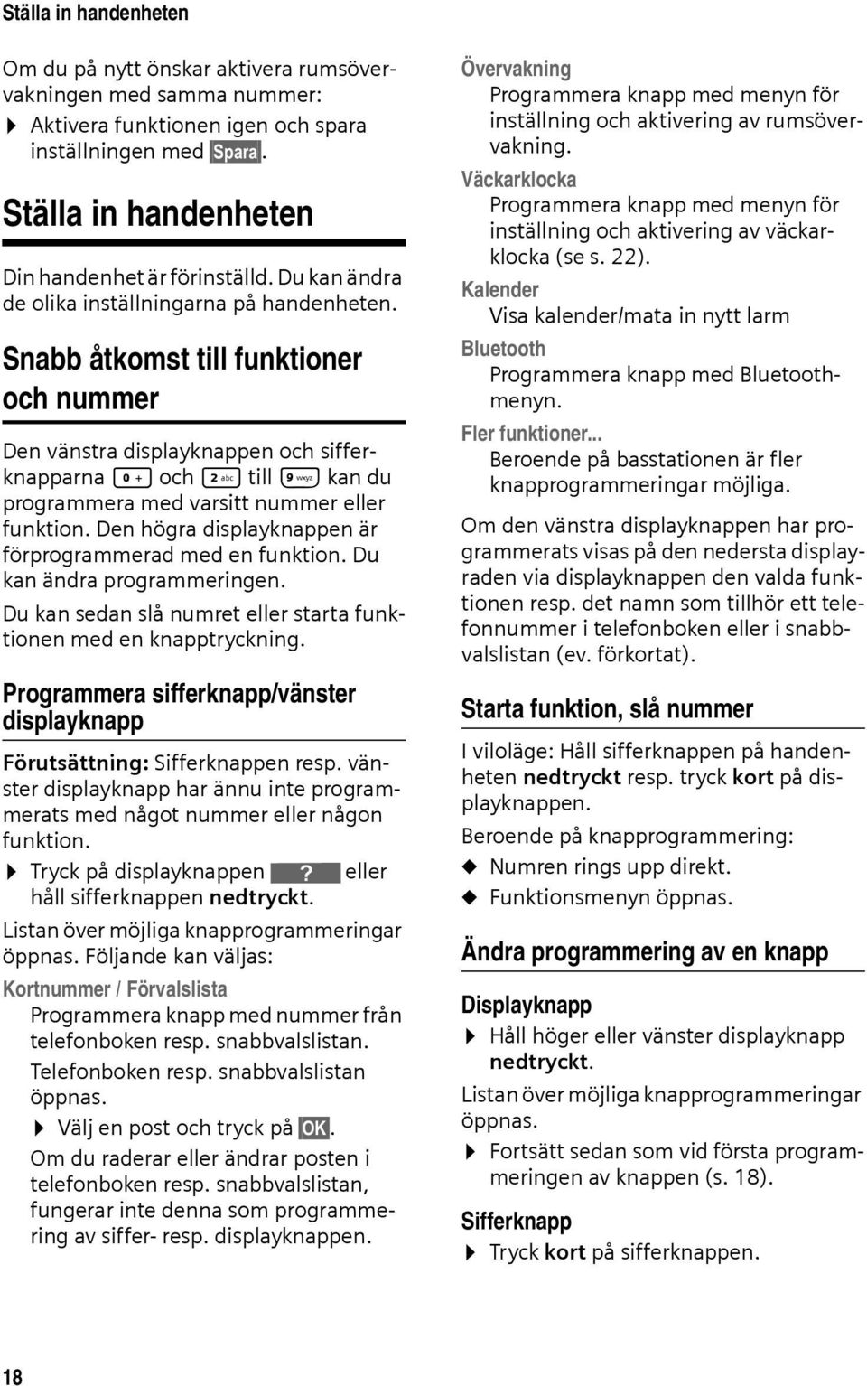 Snabb åtkomst till funktioner och nummer Den vänstra displayknappen och sifferknapparna Q och 2 till O kan du programmera med varsitt nummer eller funktion.