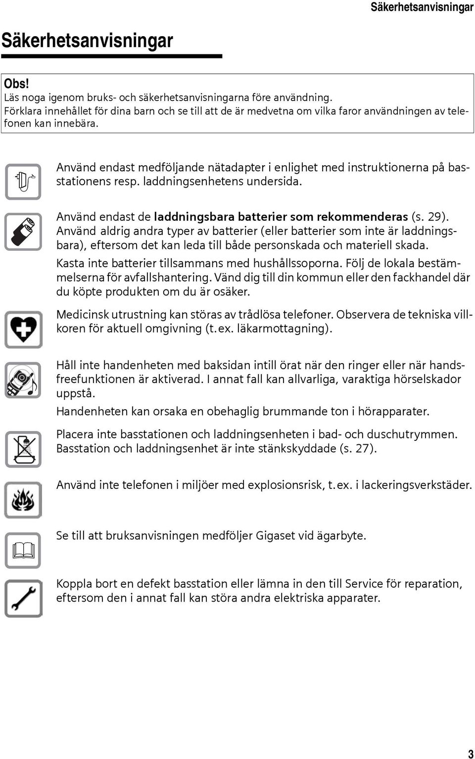 $ Använd endast medföljande nätadapter i enlighet med instruktionerna på basstationens resp. laddningsenhetens undersida. Använd endast de laddningsbara batterier som rekommenderas (s. 29).