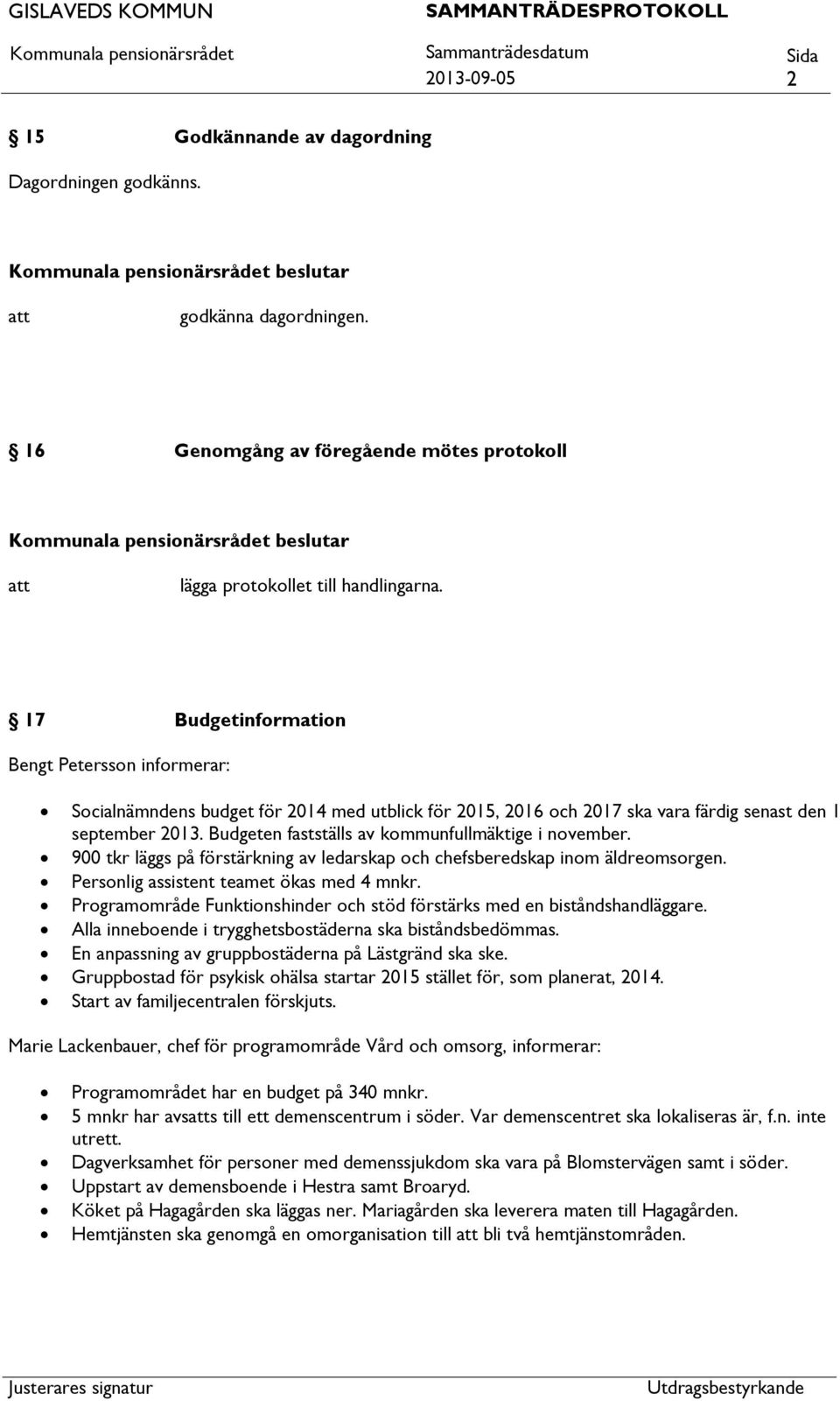 Budgeten fastställs av kommunfullmäktige i november. 900 tkr läggs på förstärkning av ledarskap och chefsberedskap inom äldreomsorgen. Personlig assistent teamet ökas med 4 mnkr.