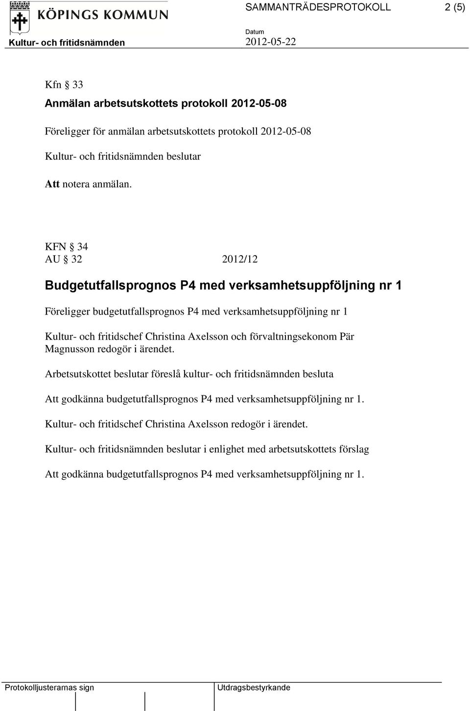KFN 34 AU 32 2012/12 Budgetutfallsprognos P4 med verksamhetsuppföljning nr 1 Föreligger budgetutfallsprognos P4 med verksamhetsuppföljning nr 1