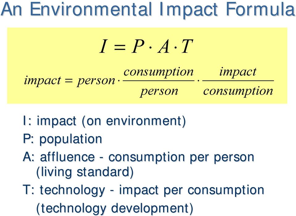 environment) P: population A: affluence - consumption per