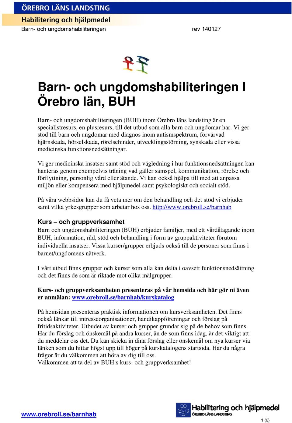 Vi ger stöd till barn och ungdomar med diagnos inom autismspektrum, förvärvad hjärnskada, hörselskada, rörelsehinder, utvecklingsstörning, synskada eller vissa medicinska funktionsnedsättningar.