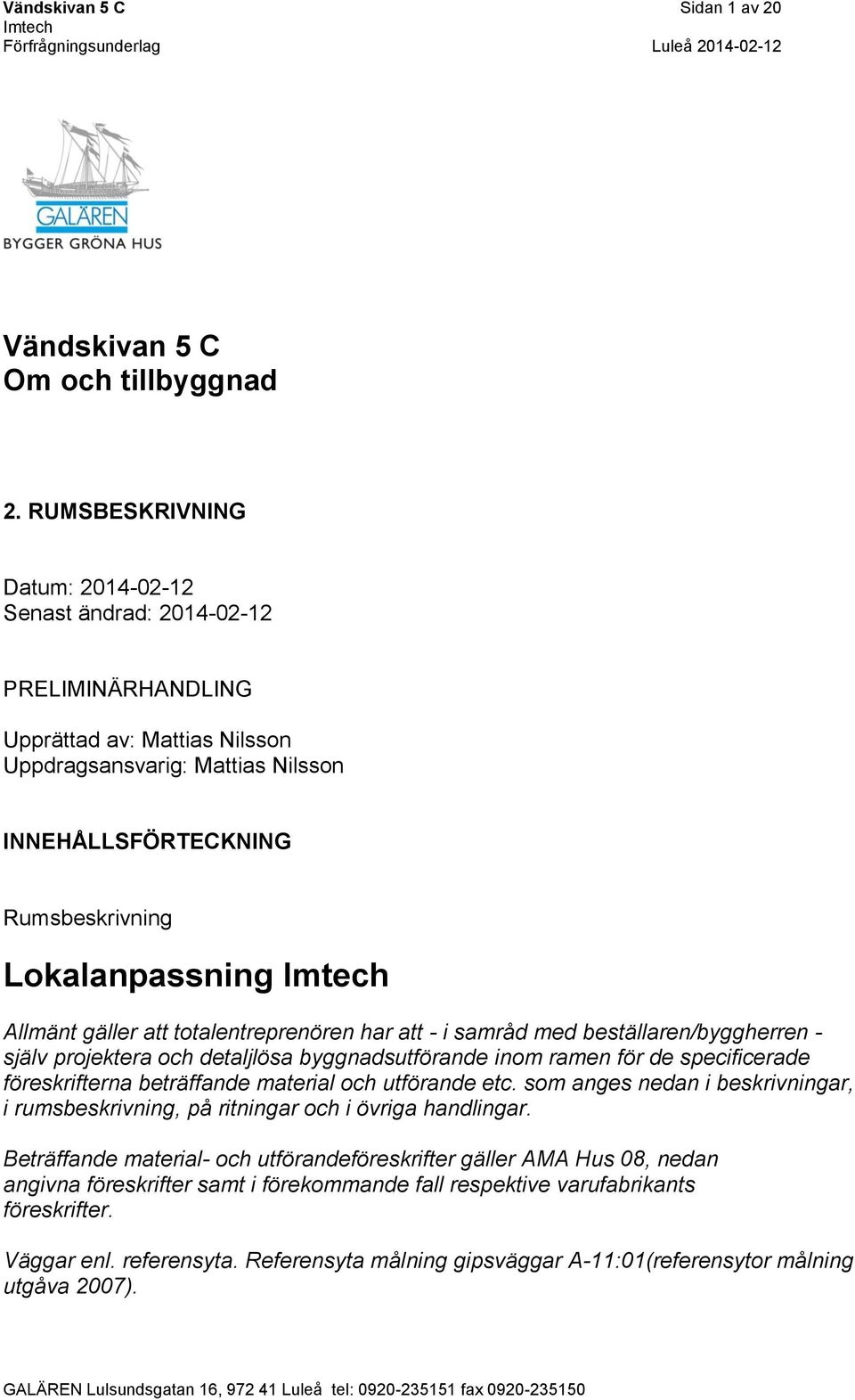 Allmänt gäller att totalentreprenören har att - i samråd med beställaren/byggherren - själv projektera och detaljlösa byggnadsutförande inom ramen för de specificerade föreskrifterna beträffande