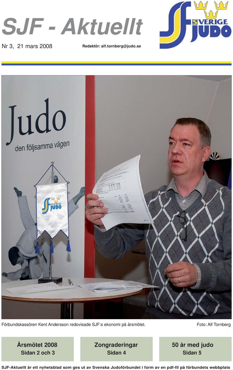 Foto: Alf Tornberg Årsmötet 2008 Sidan 2 och 3 Zongraderingar Sidan 4 50 år med judo