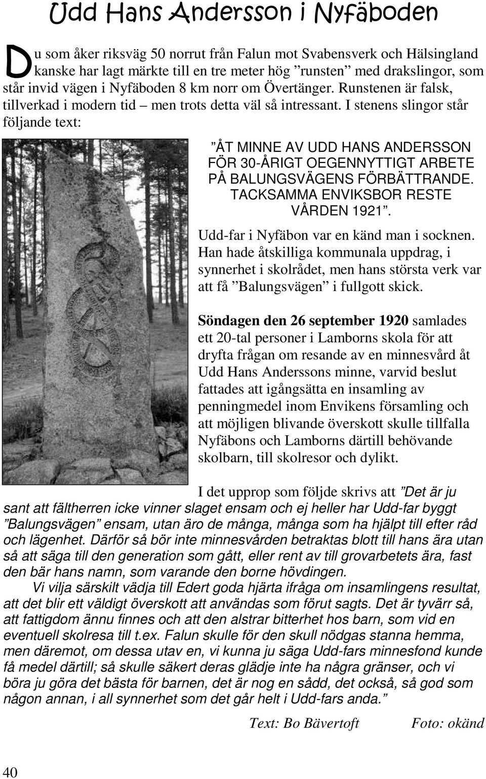 I stenens slingor står följande text: ÅT MINNE AV UDD HANS ANDERSSON FÖR 30-ÅRIGT OEGENNYTTIGT ARBETE PÅ BALUNGSVÄGENS FÖRBÄTTRANDE. TACKSAMMA ENVIKSBOR RESTE VÅRDEN 1921.