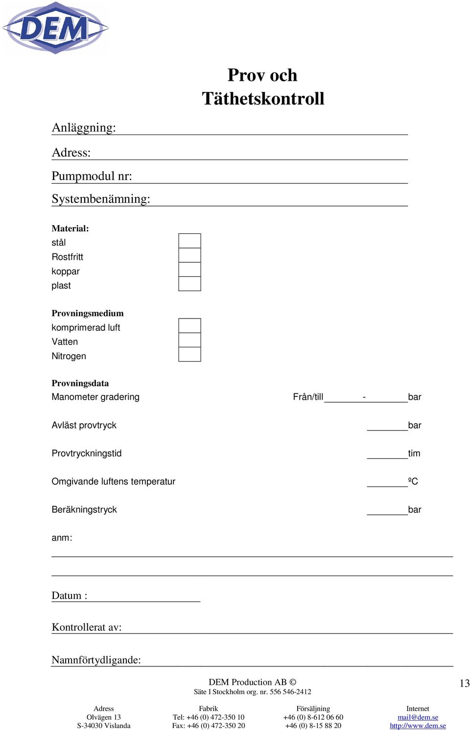 Provningsdata Manometer gradering Från/till - bar Avläst provtryck bar Provtryckningstid
