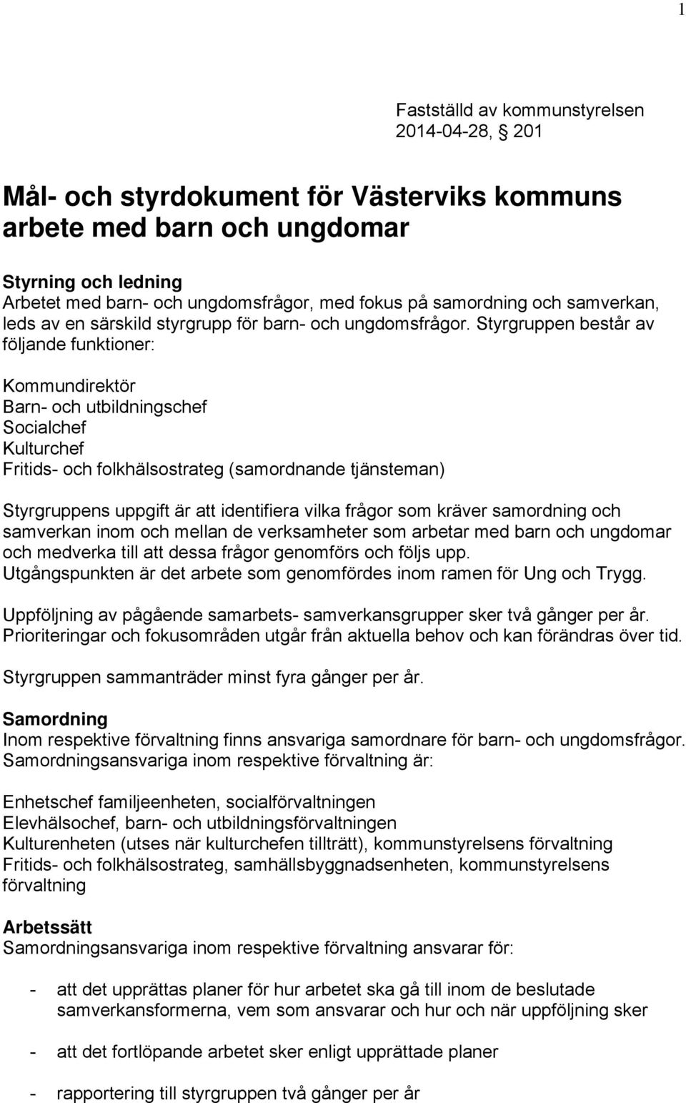 Styrgruppen består av följande funktioner: Kommundirektör Barn- och utbildningschef Socialchef Kulturchef Fritids- och folkhälsostrateg (samordnande tjänsteman) Styrgruppens uppgift är att