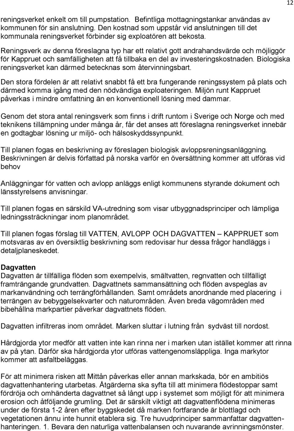 Reningsverk av denna föreslagna typ har ett relativt gott andrahandsvärde och möjliggör för Kappruet och samfälligheten att få tillbaka en del av investeringskostnaden.