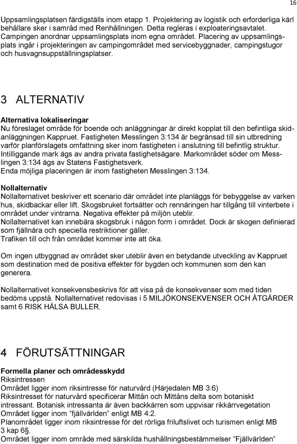 16 3 ALTERNATIV Alternativa lokaliseringar Nu föreslaget område för boende och anläggningar är direkt kopplat till den befintliga skidanläggningen Kappruet.