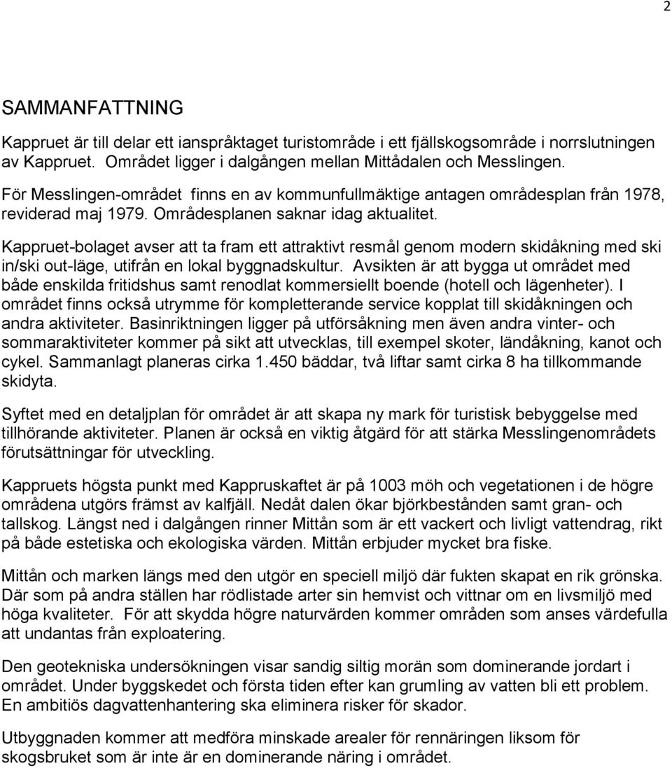 Kappruet-bolaget avser att ta fram ett attraktivt resmål genom modern skidåkning med ski in/ski out-läge, utifrån en lokal byggnadskultur.